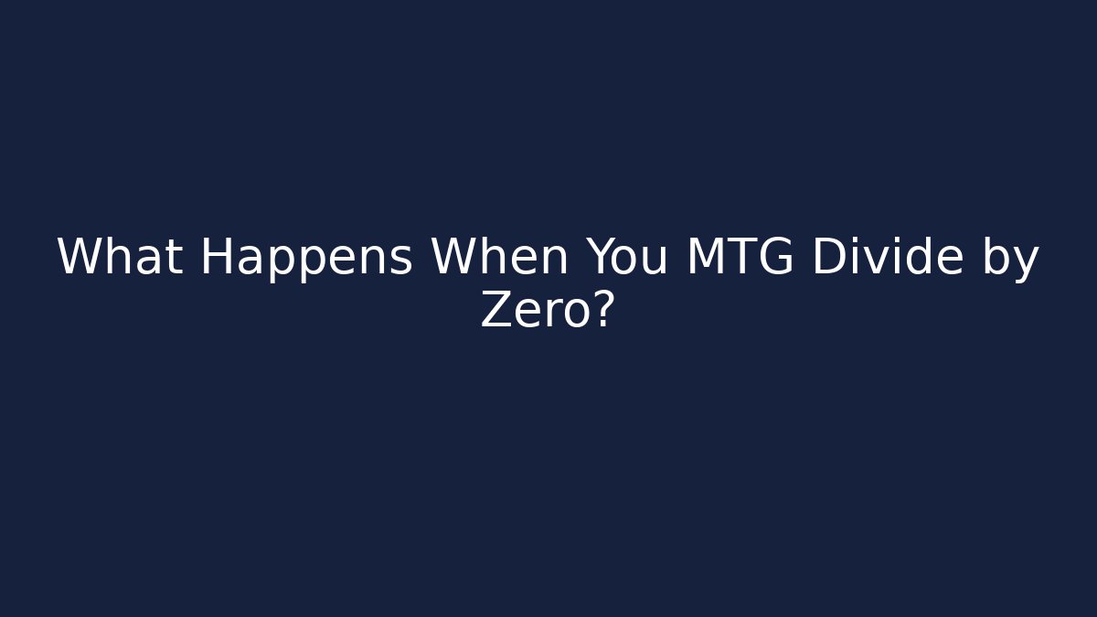 What Happens When You MTG Divide by Zero?