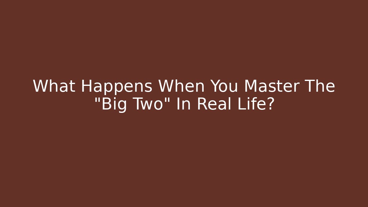 What Happens When You Master The "Big Two" In Real Life? - Critter Realm