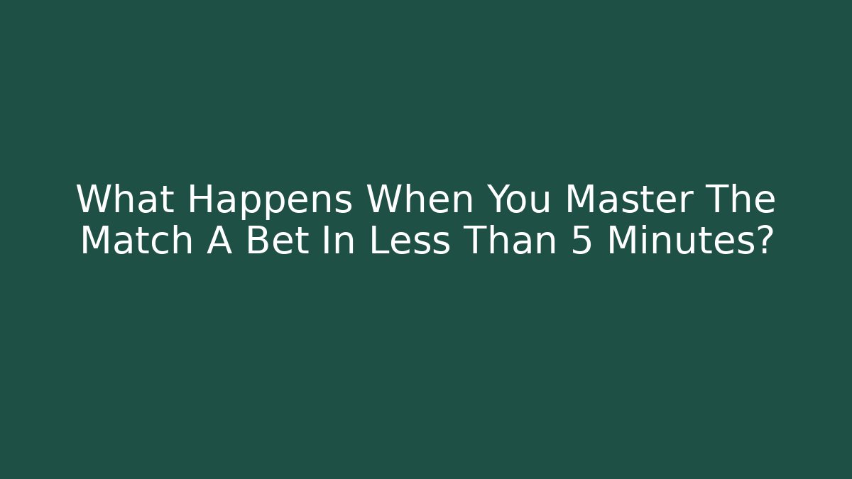 What Happens When You Master The Match A Bet In Less Than 5 Minutes?