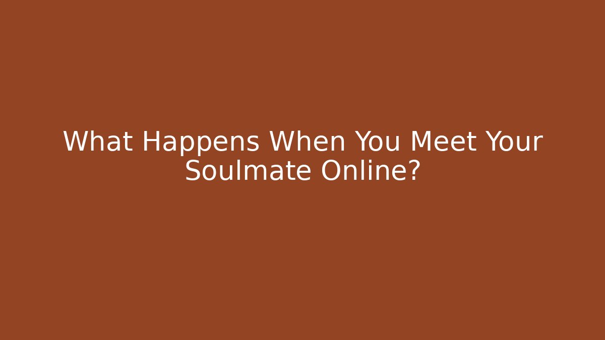 What Happens When You Meet Your Soulmate Online?