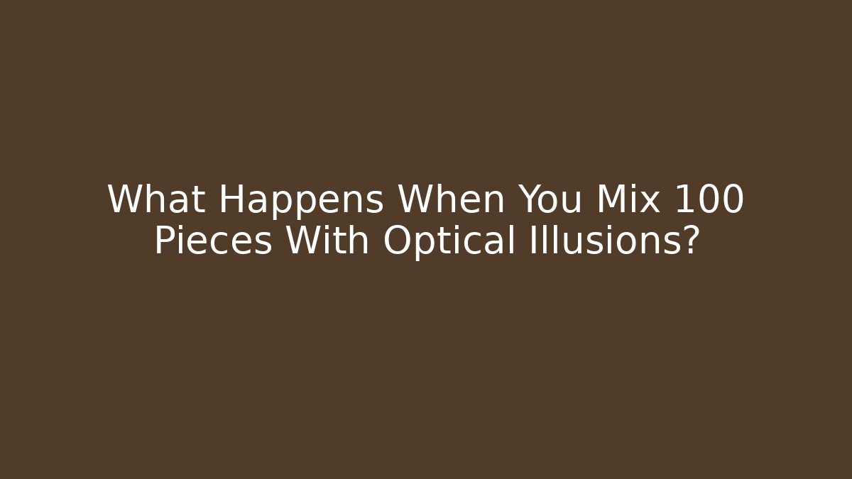 What Happens When You Mix 100 Pieces With Optical Illusions? - Critter Realm