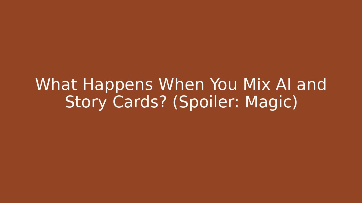 What Happens When You Mix AI and Story Cards? (Spoiler: Magic)