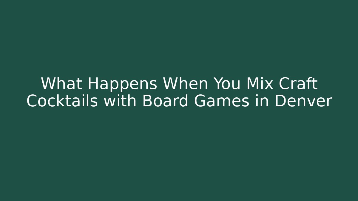 What Happens When You Mix Craft Cocktails with Board Games in Denver