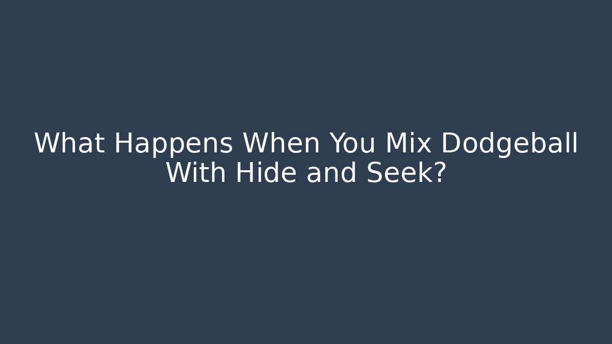 What Happens When You Mix Dodgeball With Hide and Seek?