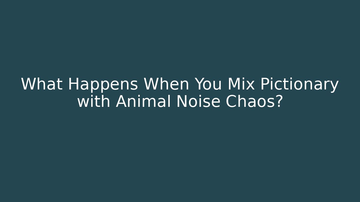 What Happens When You Mix Pictionary with Animal Noise Chaos?
