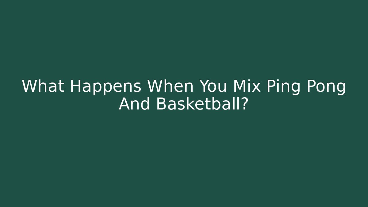 What Happens When You Mix Ping Pong And Basketball?