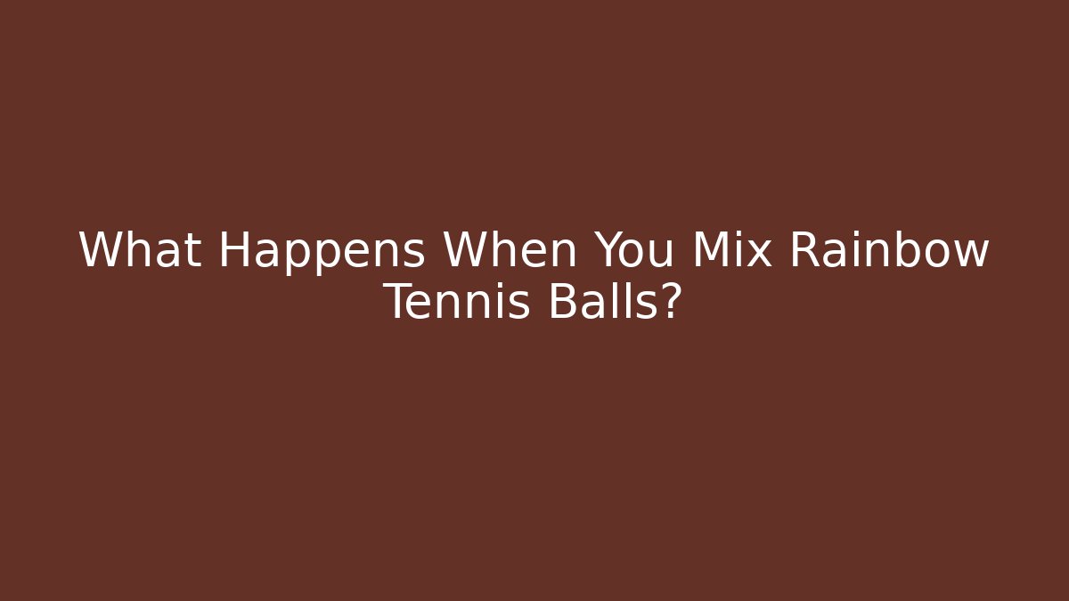 What Happens When You Mix Rainbow Tennis Balls?