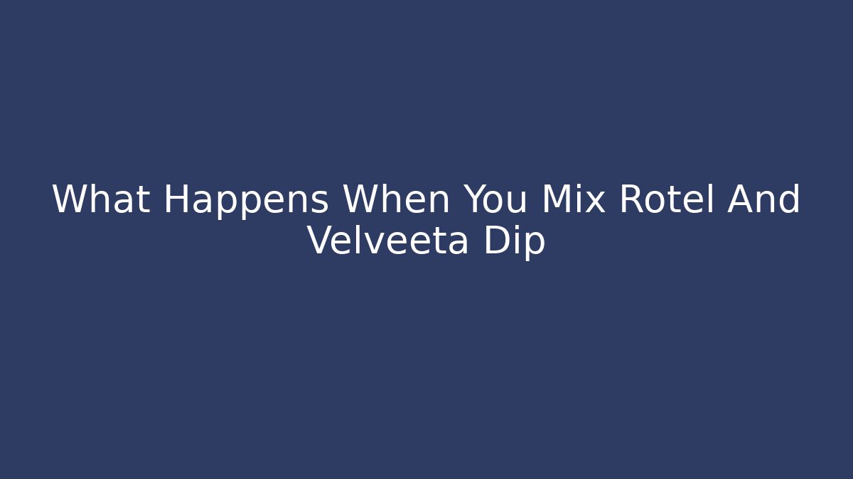 What Happens When You Mix Rotel And Velveeta Dip