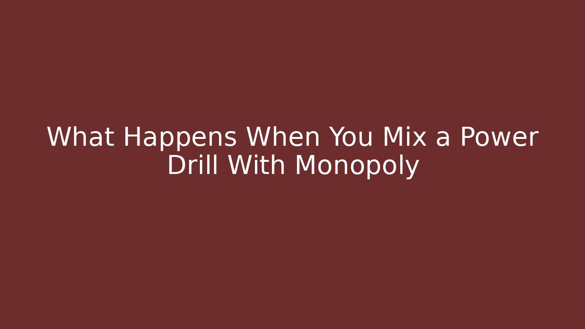 What Happens When You Mix a Power Drill With Monopoly