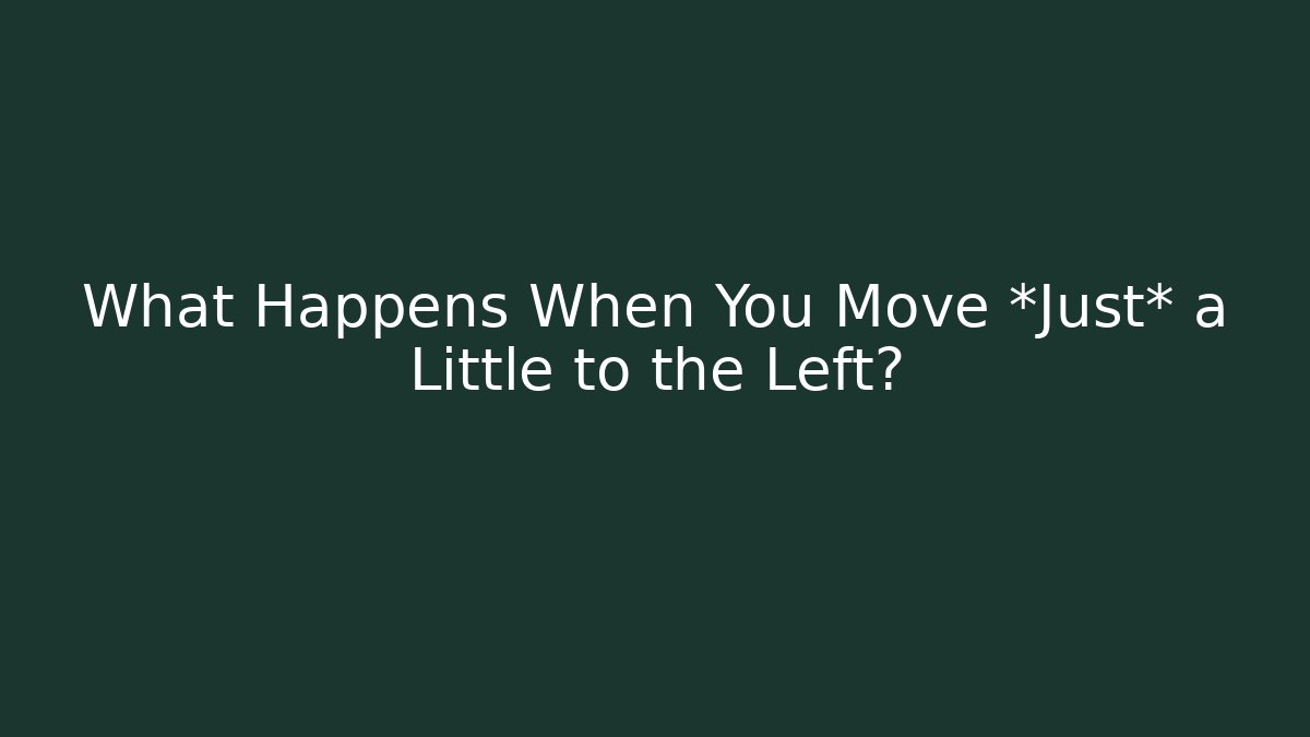 What Happens When You Move *Just* a Little to the Left? - Critter Realm