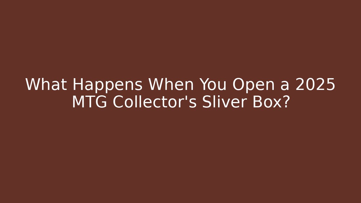 What Happens When You Open a 2025 MTG Collector's Sliver Box?