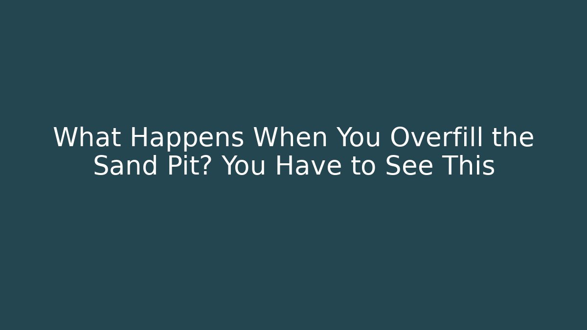 What Happens When You Overfill the Sand Pit? You Have to See This