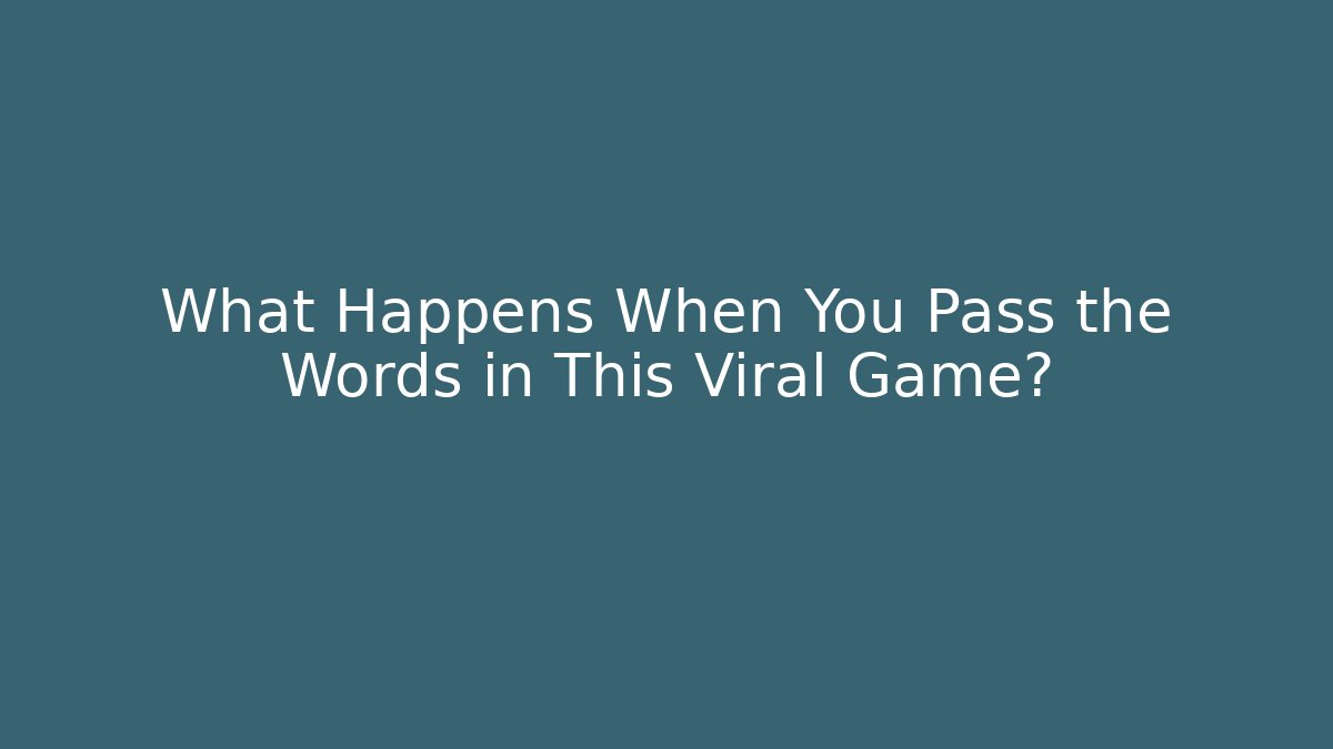 What Happens When You Pass the Words in This Viral Game?