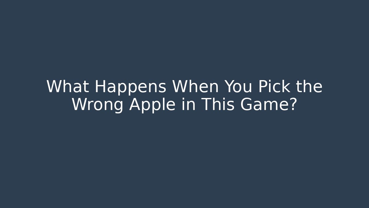 What Happens When You Pick the Wrong Apple in This Game?