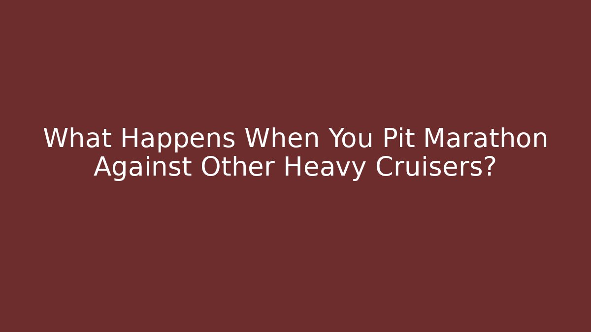 What Happens When You Pit Marathon Against Other Heavy Cruisers?