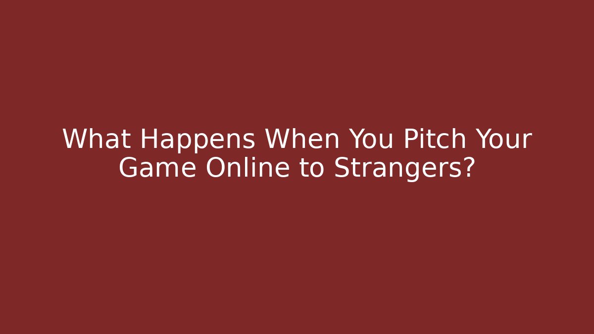 What Happens When You Pitch Your Game Online to Strangers?