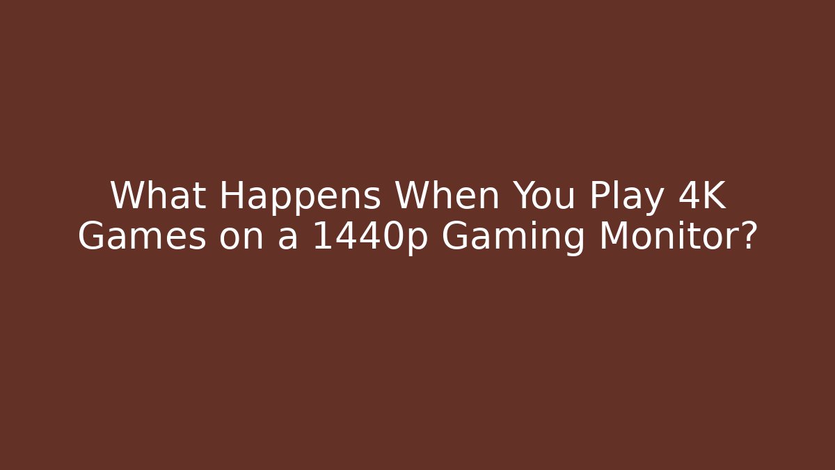 What Happens When You Play 4K Games on a 1440p Gaming Monitor?