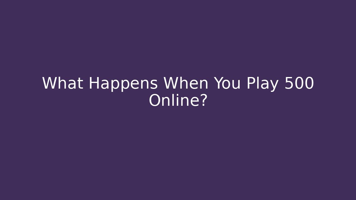 What Happens When You Play 500 Online?
