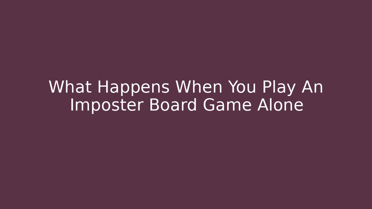What Happens When You Play An Imposter Board Game Alone