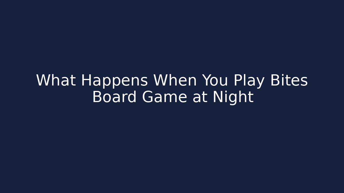 What Happens When You Play Bites Board Game at Night