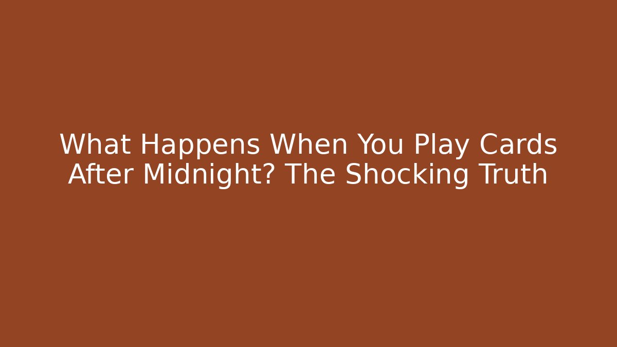 What Happens When You Play Cards After Midnight? The Shocking Truth