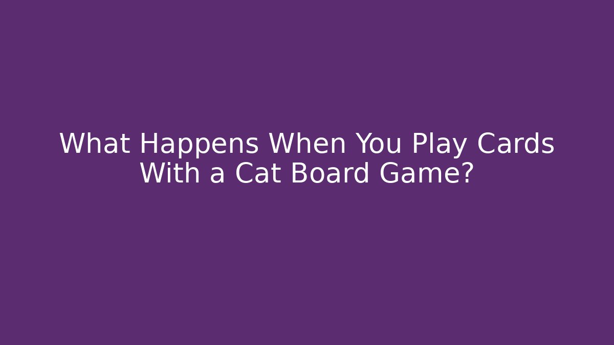 What Happens When You Play Cards With a Cat Board Game?