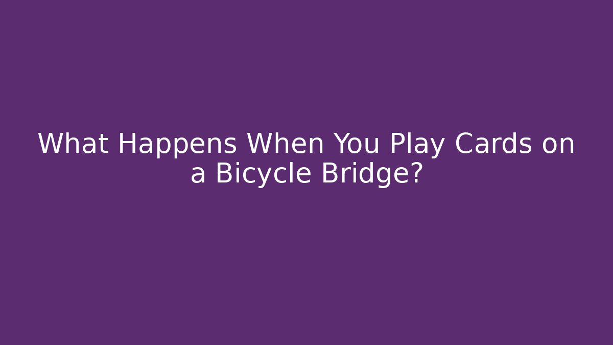 What Happens When You Play Cards on a Bicycle Bridge?