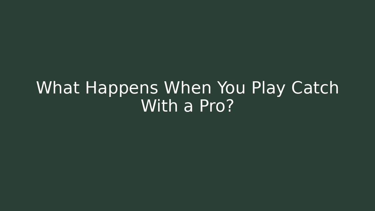 What Happens When You Play Catch With a Pro?