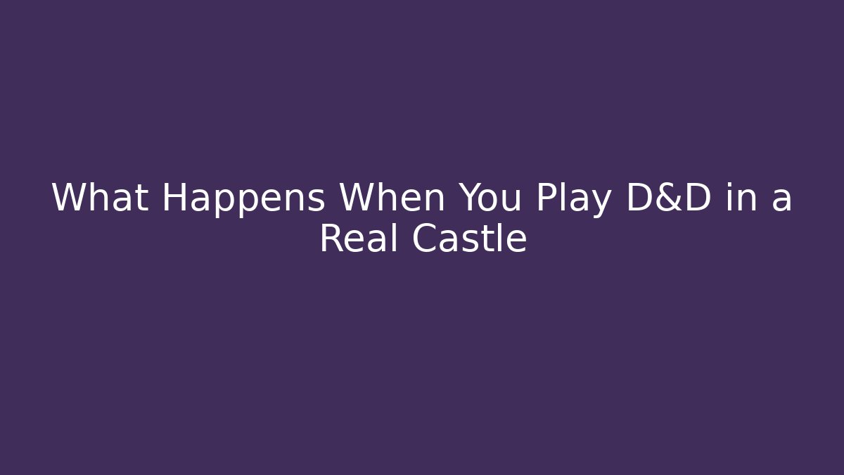 What Happens When You Play D&D in a Real Castle