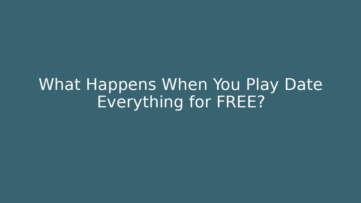 What Happens When You Play Date Everything for FREE?