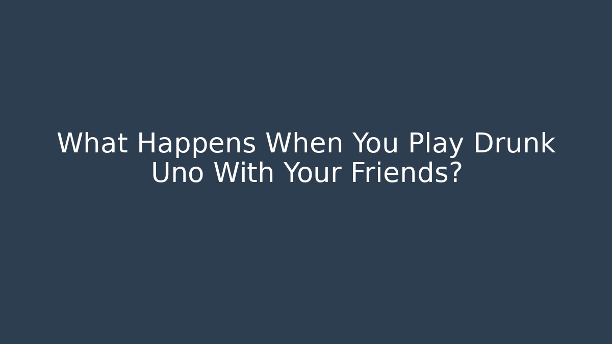 What Happens When You Play Drunk Uno With Your Friends? - Critter Realm