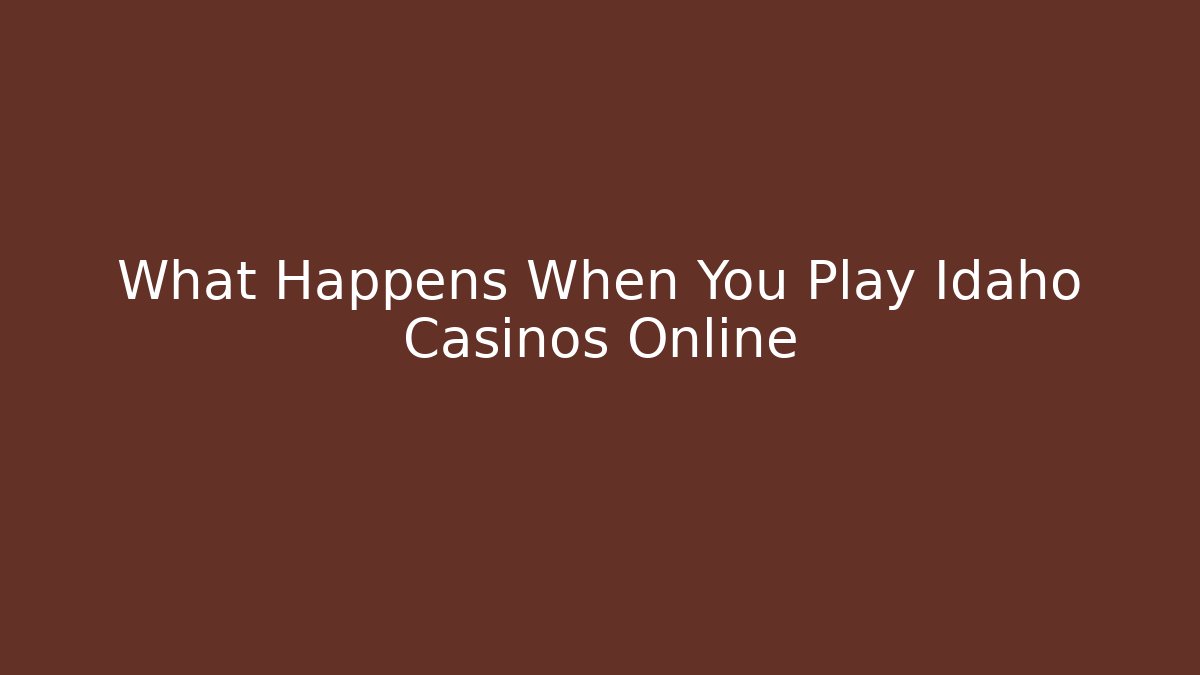 What Happens When You Play Idaho Casinos Online