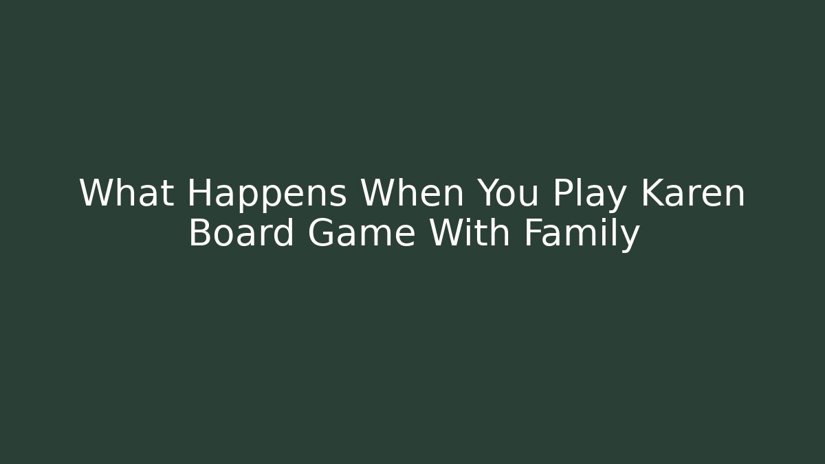 What Happens When You Play Karen Board Game With Family - Critter Realm