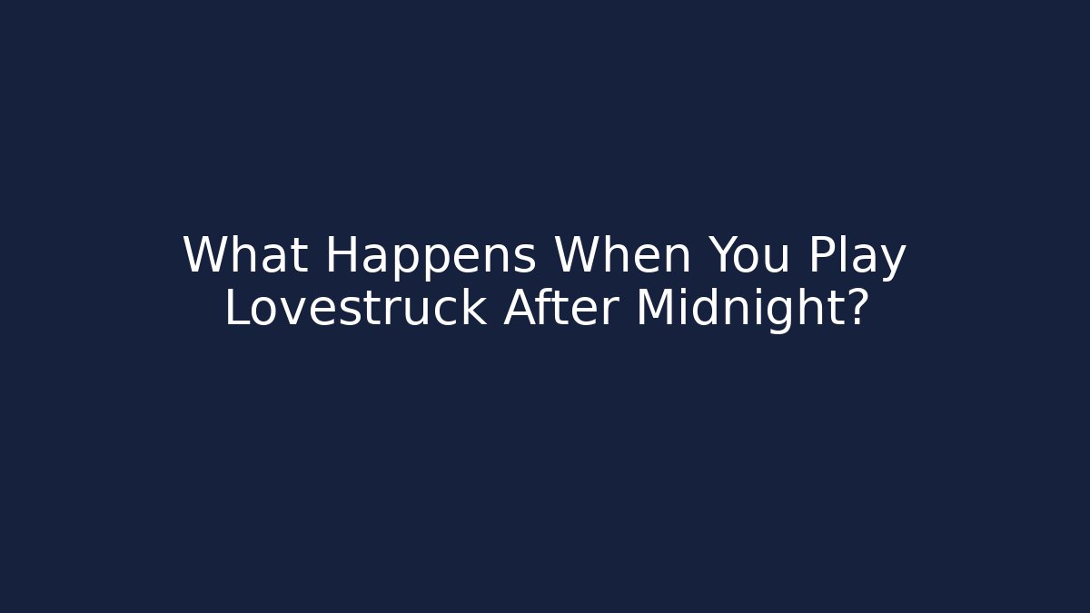 What Happens When You Play Lovestruck After Midnight?