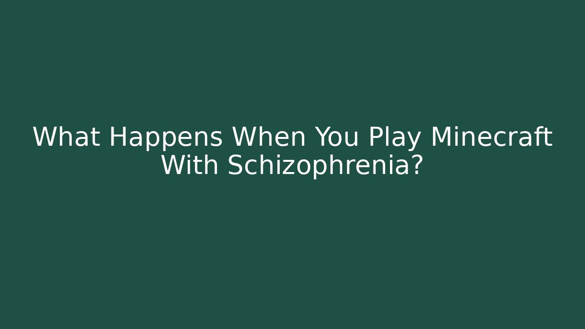 What Happens When You Play Minecraft With Schizophrenia?