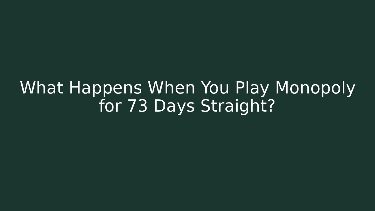 What Happens When You Play Monopoly for 73 Days Straight? - Critter Realm