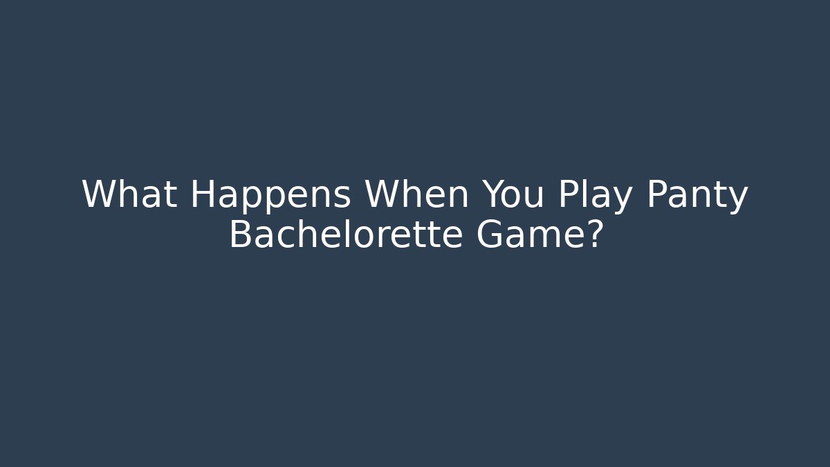 What Happens When You Play Panty Bachelorette Game?
