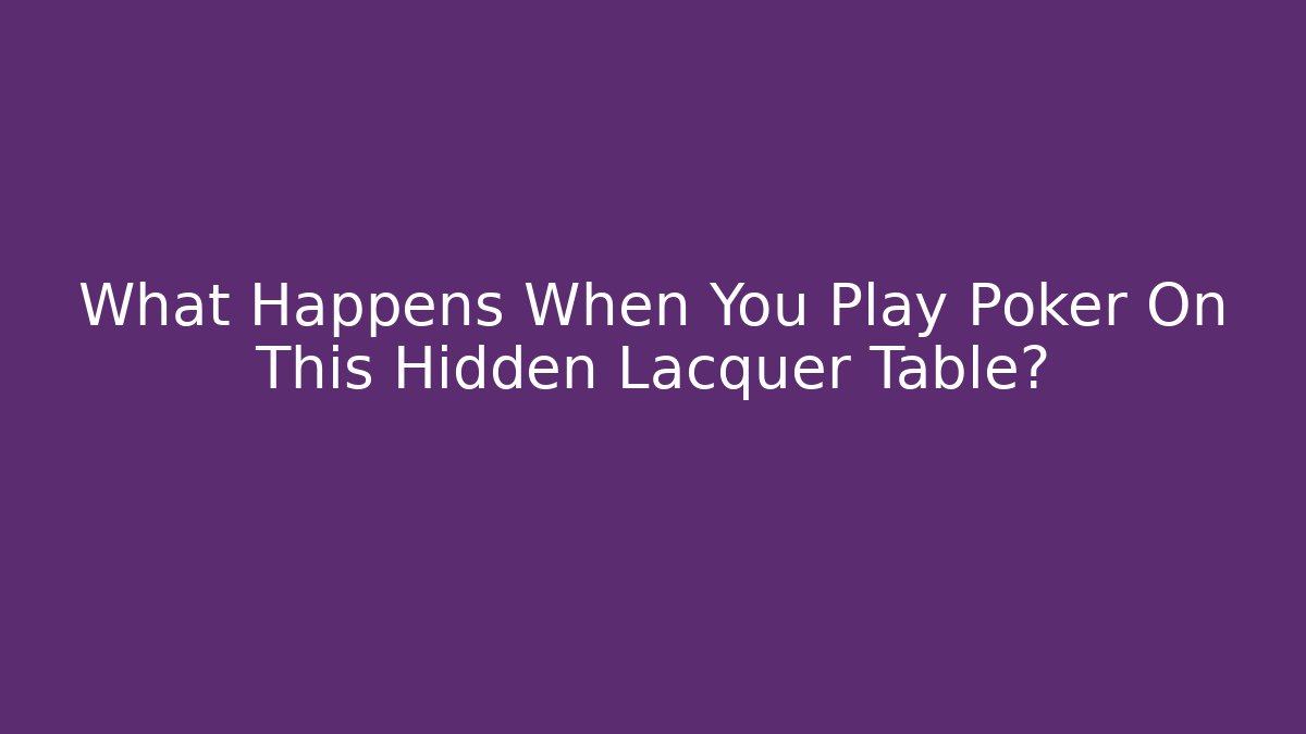 What Happens When You Play Poker On This Hidden Lacquer Table?