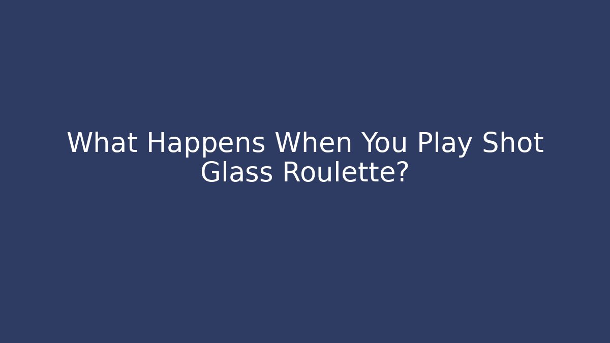 What Happens When You Play Shot Glass Roulette?