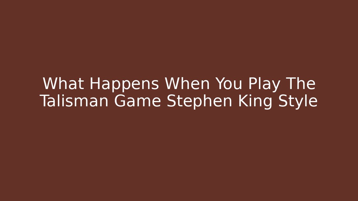 What Happens When You Play The Talisman Game Stephen King Style