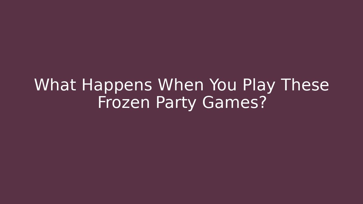 What Happens When You Play These Frozen Party Games?