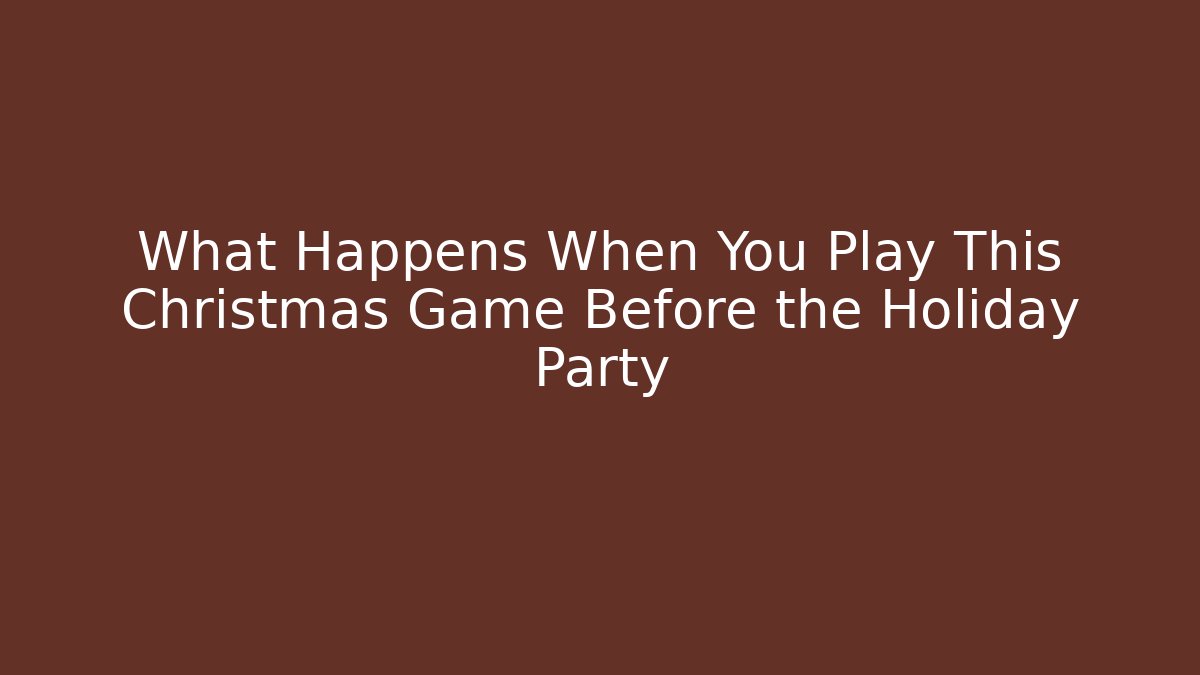 What Happens When You Play This Christmas Game Before the Holiday Party