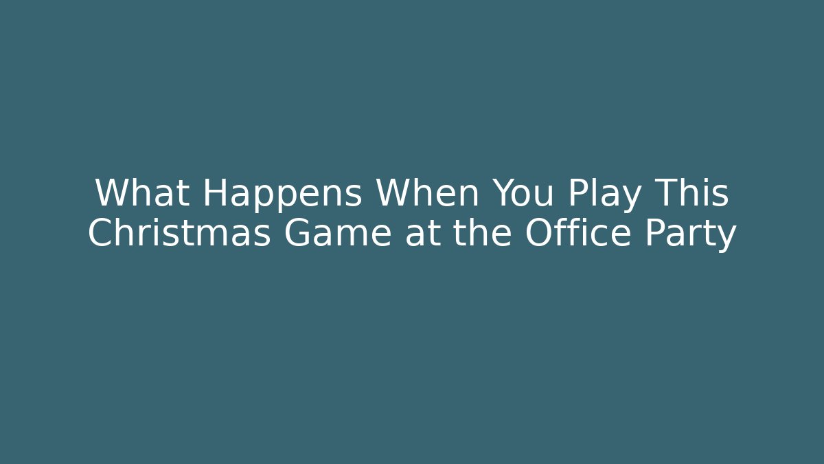 What Happens When You Play This Christmas Game at the Office Party