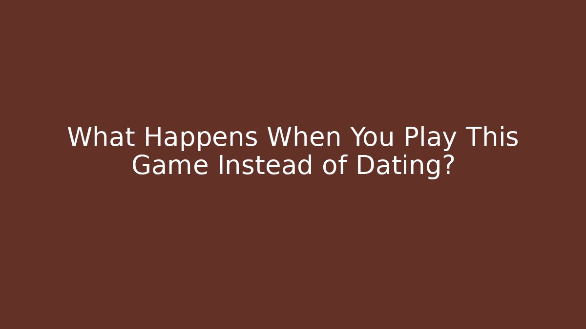 What Happens When You Play This Game Instead of Dating? - Critter Realm