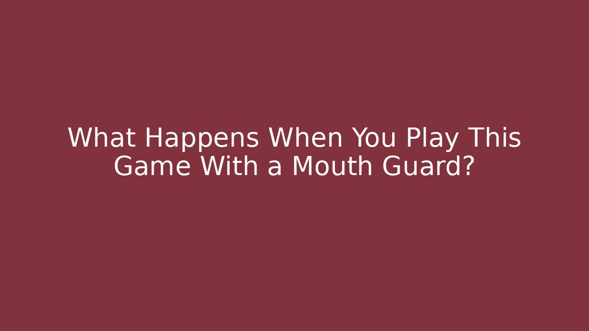 What Happens When You Play This Game With a Mouth Guard?