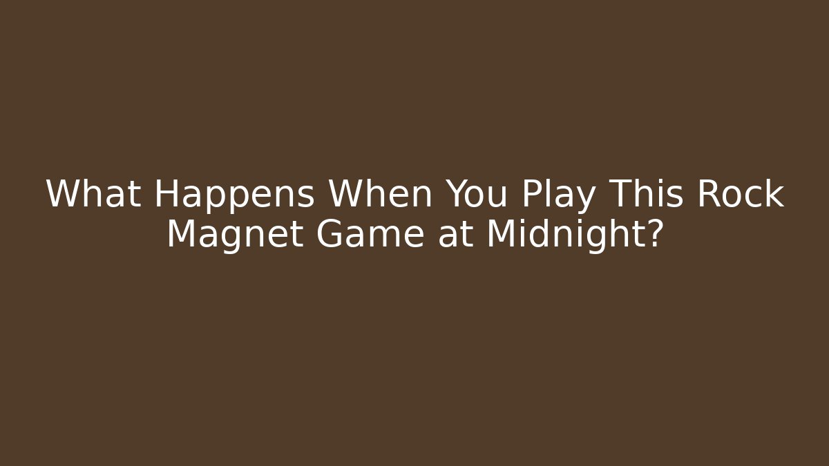 What Happens When You Play This Rock Magnet Game at Midnight?