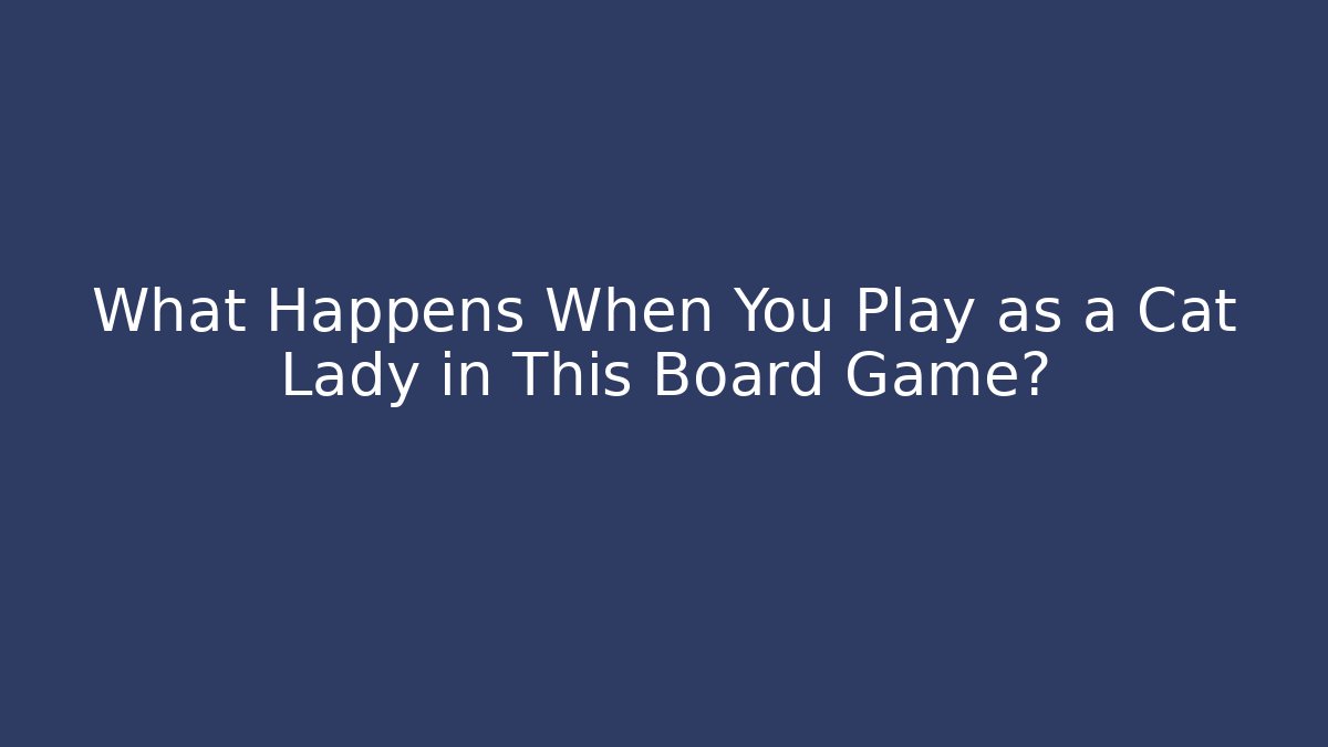 What Happens When You Play as a Cat Lady in This Board Game?