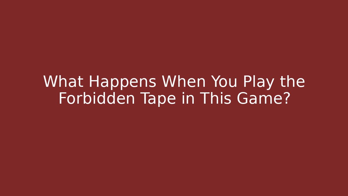 What Happens When You Play the Forbidden Tape in This Game?