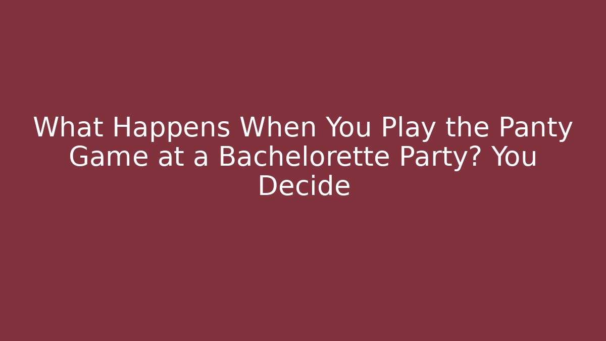 What Happens When You Play the Panty Game at a Bachelorette Party? You Decide