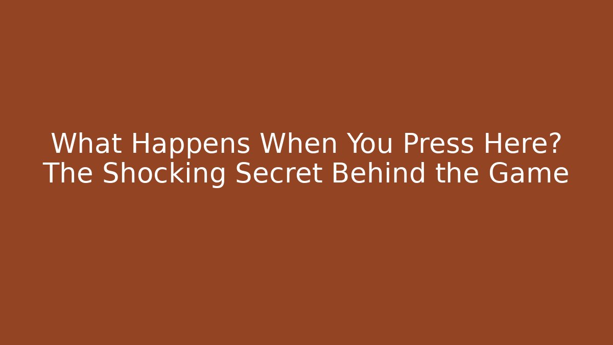 What Happens When You Press Here? The Shocking Secret Behind the Game